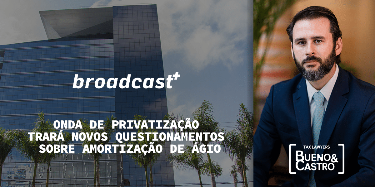 Sócio de Bueno & Castro conversa com o Broadcast do Estadão sobre amortização de ágio em privatizações