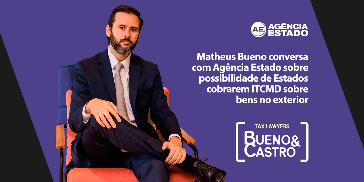 Matheus Bueno conversa com Agência Estado sobre possibilidade de Estados cobrarem ITCMD sobre bens no exterior