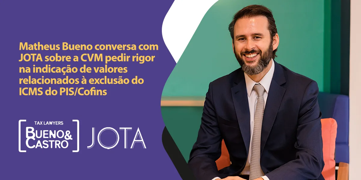 Matheus Bueno conversa com JOTA sobre a CVM pedir rigor na indicação de valores relacionados à exclusão do ICMS do PIS/Cofins