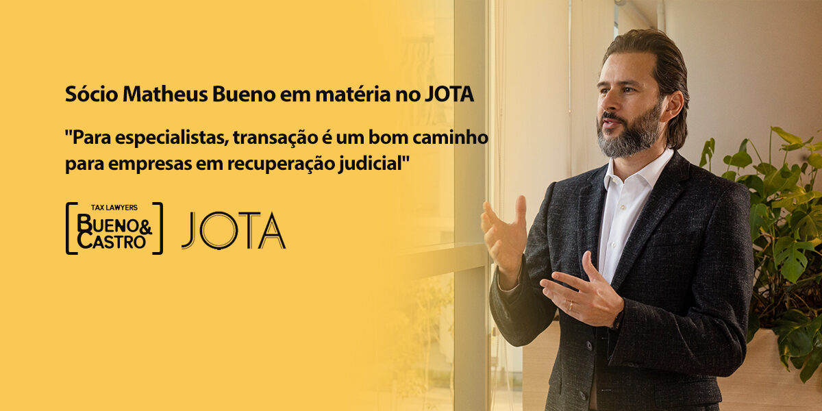 JOTA entrevista Matheus Bueno sobre o uso do instrumento de transação tributária na quitação de débitos fiscais