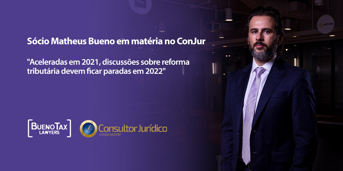 ConJur entrevista Matheus Bueno sobre perspectivas para a reforma tributária em 2022