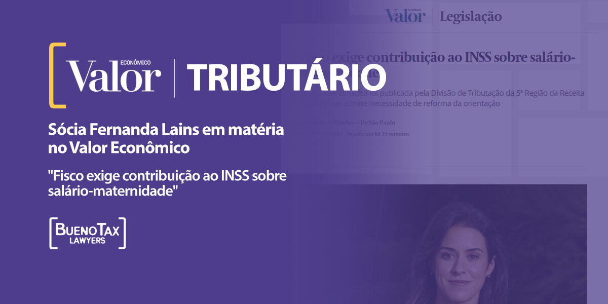 Fernanda Lains comenta ao Valor decisão de regional da Receita que tributa salário-maternidade