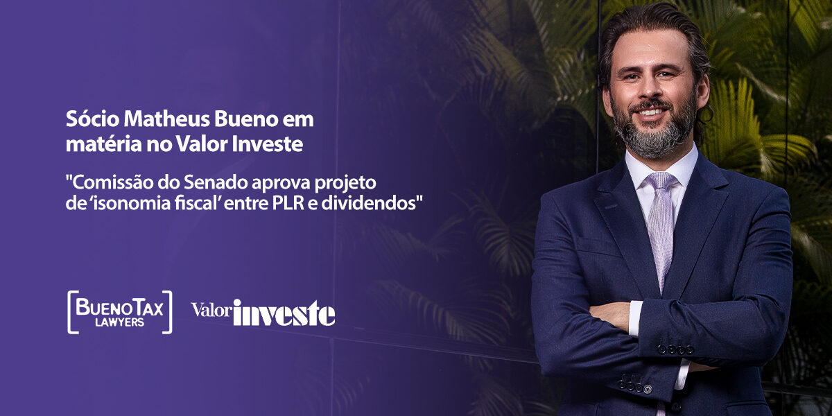 Matheus Bueno fala ao Valor sobre aprovação de PL de ‘isonomia fiscal’ entre PLR e dividendos