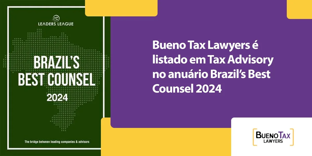 Bueno Tax Lawyers é incluído entre os principais escritórios do Brasil na área tributária consultiva no anuário “Brazil’s Best Counsel 2024”, divulgado pela Leaders League