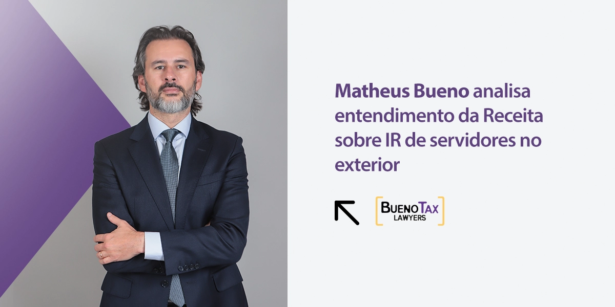 Matheus Bueno analisa entendimento da Receita sobre IR de servidores no exterior