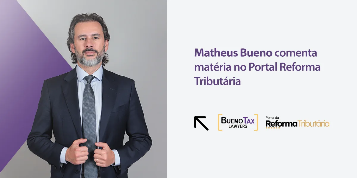 Matheus Bueno analisa os desafios do novo contencioso tributário na reforma tributária